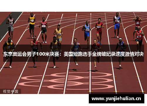 东京奥运会男子100米决赛：美国短跑选手金牌破纪录速度激情对决