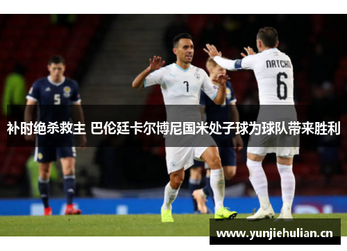 补时绝杀救主 巴伦廷卡尔博尼国米处子球为球队带来胜利